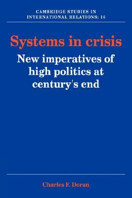 Systems in Crisis: New Imperatives of High Politics at Century's End by Charles F. Doran, Doran Charles F.