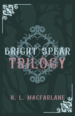 Bright Spear Trilogy: A Gothic Scottish Fairy Tale by H.L. Macfarlane
