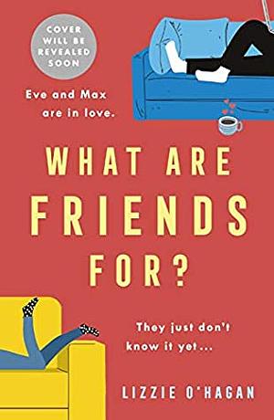 What Are Friends For? by Lizzie O'Hagan