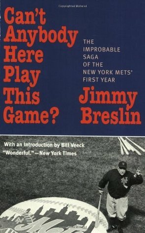 Can't Anybody Here Play This Game?: The Improbable Saga of the New York Mets' First Year by Jimmy Breslin, Bill Veeck