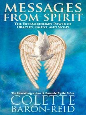Messages from Spirit: The Extraordinary Power of Oracles, Omens, and Signs by Colette Baron-Reid, Colette Baron-Reid