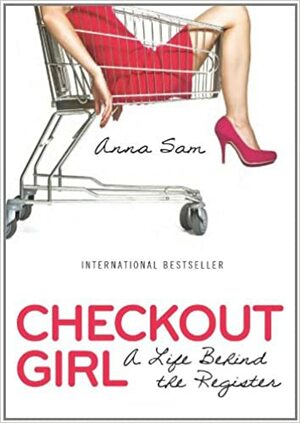 Checkout Girl: A Life Behind the Register by Anna Sam