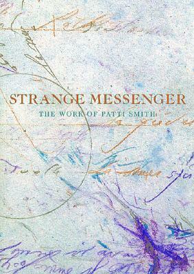 Strange Messenger: The Work of Patti Smith by John W. Smith, David Greenberg