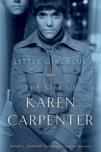 Little Girl Blue: The Life of Karen Carpenter by Randy L. Schmidt