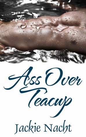 Ass Over Teacup by Jackie Nacht