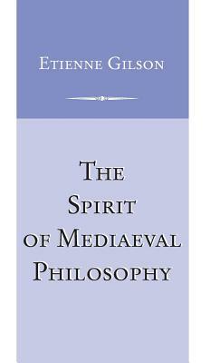 The Spirit of Mediaeval Philosophy by Étienne Gilson