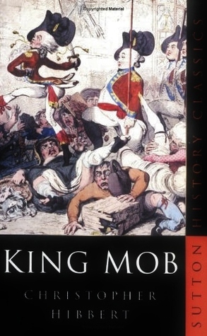 King Mob: The Story of Lord George Gordon and the London Riots of 1780 by Christopher Hibbert