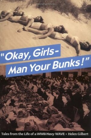 Okay, Girls - Man Your Bunks! Tales from the Life of a WWII Navy WAVE by Helen Gilbert
