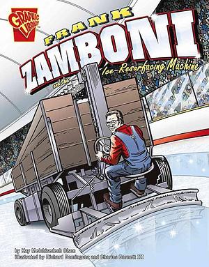 Frank Zamboni and the Ice-Resurfacing Machine by Kay Melchisedech Olson