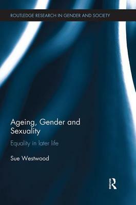 Ageing, Gender and Sexuality: Equality in Later Life by Sue Westwood