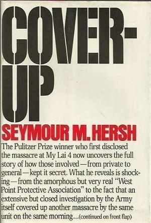 Cover-up: The Army's Secret Investigation of the Massacre at My Lai 4 by Seymour M. Hersh