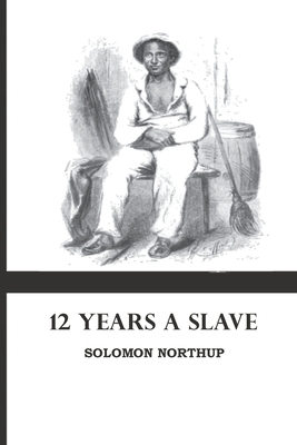 12 Years a Slave: by Solomon Northup by Solomon Northup
