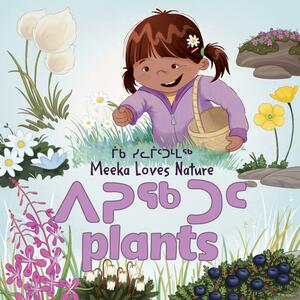 Meeka Loves Nature: Plants: Bilingual Inuktitut and English Edition by Danny Christopher