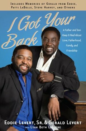 I Got Your Back: A Father and Son Keep it Real About Love, Fatherhood, Family, and Friendship by Lyah Beth Leflore, Gerald Levert, Eddie Levert Sr.