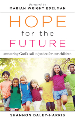 Hope for the Future: Answering Godâ (Tm)S Call to Justice for Our Children by Shannon Daley-Harris