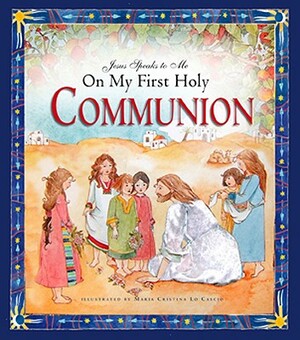 Jesus Speaks to Me on My First Holy Communion by Angela M. Burrin