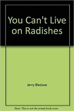 You Can't Live on Radishes by Jerry Bledsoe