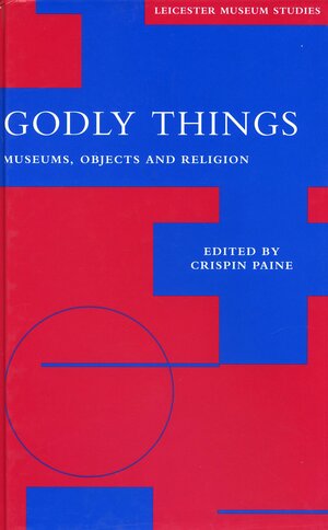 Godly Things: Museums, Objects and Religion by Crispin Paine