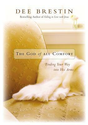 The God of All Comfort: Finding Your Way Into His Arms by Dee Brestin