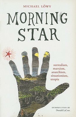 Morning Star: Surrealism, Marxism, Anarchism, Situationism, Utopia by Donald Lacoss, Michael Löwy