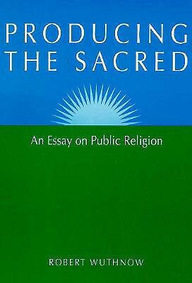 Producing the Sacred: An Essay on Public Religion by Robert Wuthnow