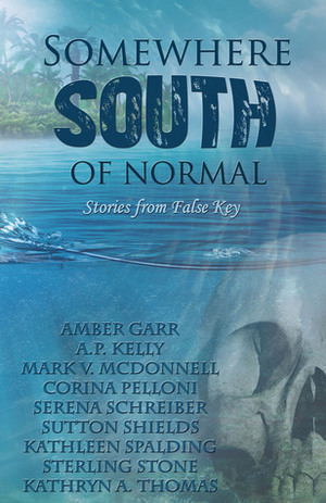 Somewhere South of Normal by Sutton Shields, Mark V. McDonnell, Corina Pelloni, Kathryn Thomas, A.P. Kelly, Serena Schreiber, Kathleen Spalding, Sterling Stone, Amber Garr