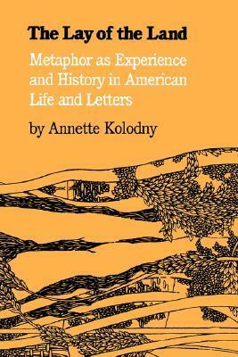 Lay of the Land: Metaphor as Experience and History in American Life and Letters by Annette Kolodny