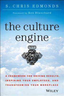 The Culture Engine: A Framework for Driving Results, Inspiring Your Employees, and Transforming Your Workplace by S. Chris Edmonds