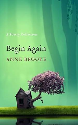Begin Again: a poetry collection  by Anne Brooke