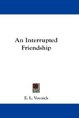 An Interrupted Friendship by Etel Lilian Voyniç, Ethel Lilian Voynich