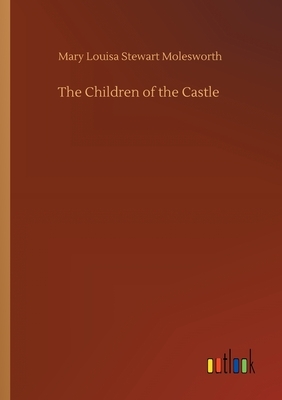 The Children of the Castle by Mary Louisa Stewart Molesworth