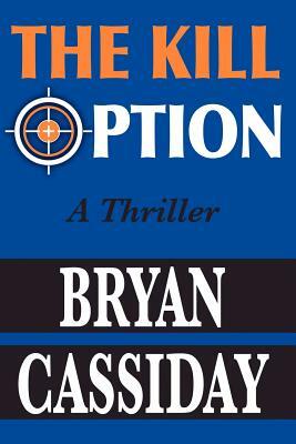 The Kill Option: A Thriller by Bryan Cassiday