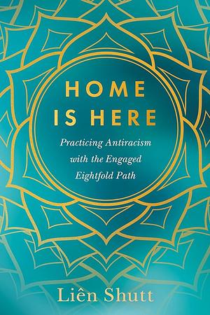 Home Is Here: Practicing Antiracism with the Engaged Eightfold Path by Rev. Liên Shutt