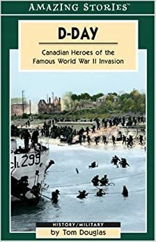 D-Day: Canadian Heroes of the Famous World War II Invasion by Tom Douglas