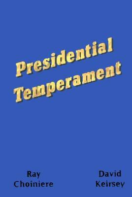 Presidential Temperament the Unfolding of Character in the Forty Presidents of the United States by Ray Choiniere, David W. Keirsey