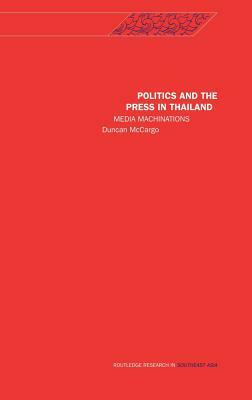 Politics and the Press in Thailand: Media Machinations by Duncan McCargo