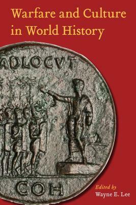 Warfare and Culture in World History by Wayne E. Lee, Sarah C. Melville, Adrian R. Lewis, Kenneth M. Swope, José van Dijck, Isabell V. Hull, David Silbey, Lee L. Brice, Mark Grimsley, John A. Lynn