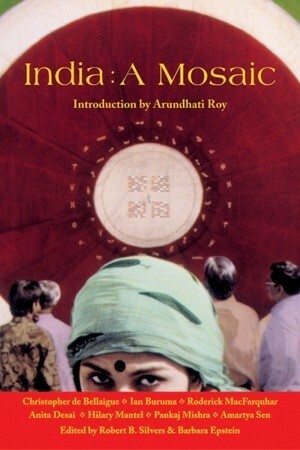 India: A Mosaic by Robert B. B. Silvers, Arundhati Roy, Robert Silvers, Barbara Epstein