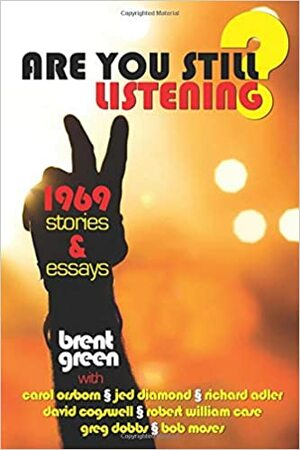 Are You Still Listening?: 1969 Stories & Essays by Jed Diamond, Carol Orsborn, Greg Dobbs, Robert William Case, David Cogswell, Bob Moses, Richard Adler, Brent Green