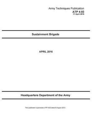 Army Techniques Publication ATP 4-93 Sustainment Brigade APRIL 2016 by United States Government Us Army