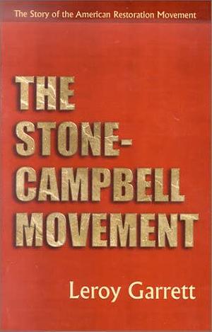 The Stone-Campbell Movement: The Story of the American Restoration Movement by Leroy Garrett