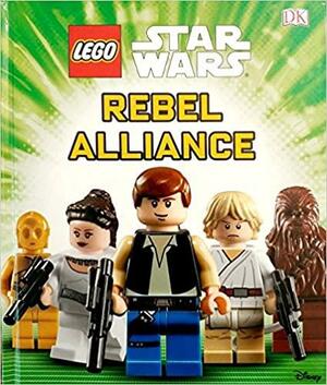 Lego Star Wars: Rebel Alliance by Lloyd Robertson, Guy Harvey, Matt Jones, Sarah Harland, Victoria Taylor, David McDonald, Hannah Dolan, Shari Last, Julie Ferris, Lisa Lanzarini, Simon Hugo, Jon Hall, Simon Beecroft, Anne Sharples