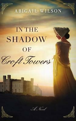 In the Shadow of Croft Towers by Abigail Wilson