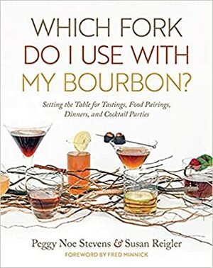 Which Fork Do I Use with My Bourbon?: Setting the Table for Tastings, Food Pairings, Dinners, and Cocktail Parties by Peggy Noe Stevens, Fred Minnick, Susan Reigler
