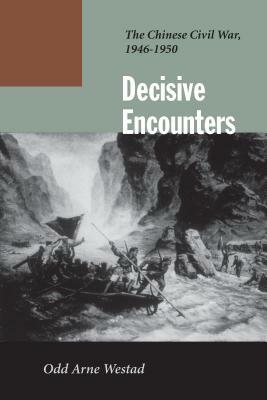 Decisive Encounters: The Chinese Civil War, 1946-1950 by Odd Arne Westad