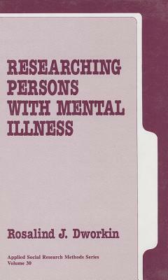 Researching Persons with Mental Illness by Rosalind J. Dworkin