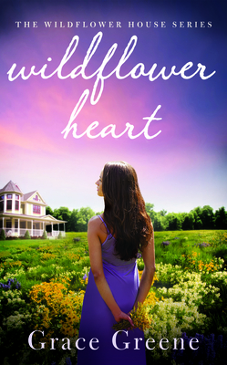 Wildflower Heart: The Wildflower House Series by Grace Greene
