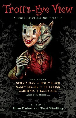 Troll's-Eye View: A Book of Villainous Tales by Ellen Datlow, Terri Windling