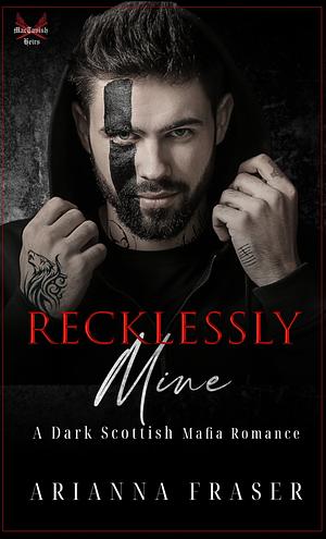 Recklessly Mine: A Dark Scottish Mafia Romance by Arianna Fraser