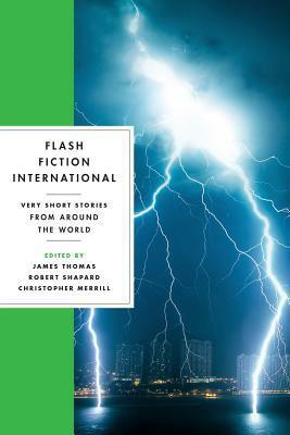 Flash Fiction International: Very Short Stories from Around the World by Robert Shapard, James Thomas, Christopher Merrill